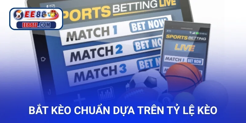 Bắt kèo chuẩn dựa trên tỷ lệ kèo