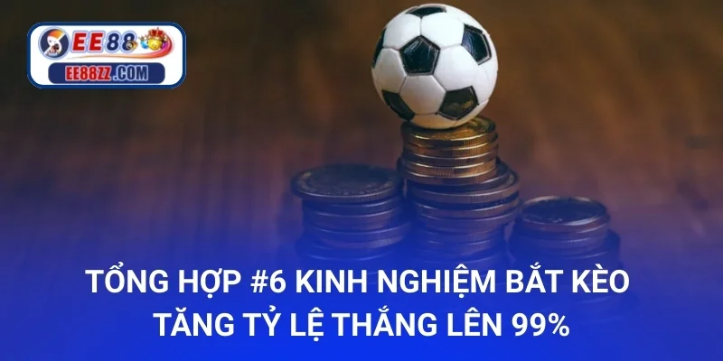Tổng hợp #6 kinh nghiệm bắt kèo tăng tỷ lệ thắng lên 99%