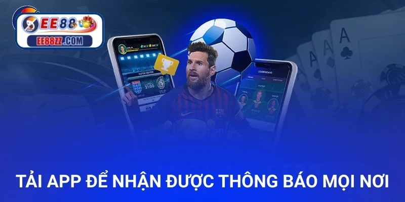 Tải app để nhận được thông báo mọi nơi, mọi lúc