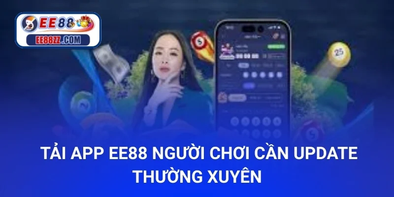 Khi tải app ee88 người chơi cần update các phiên bản thường xuyên