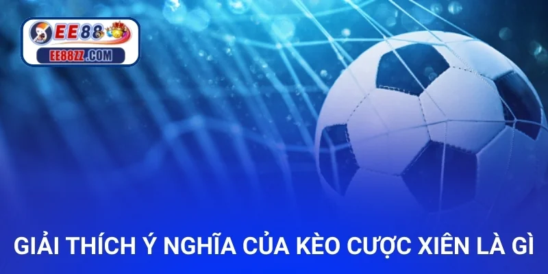 Giải thích ý nghĩa của kèo cược xiên là gì